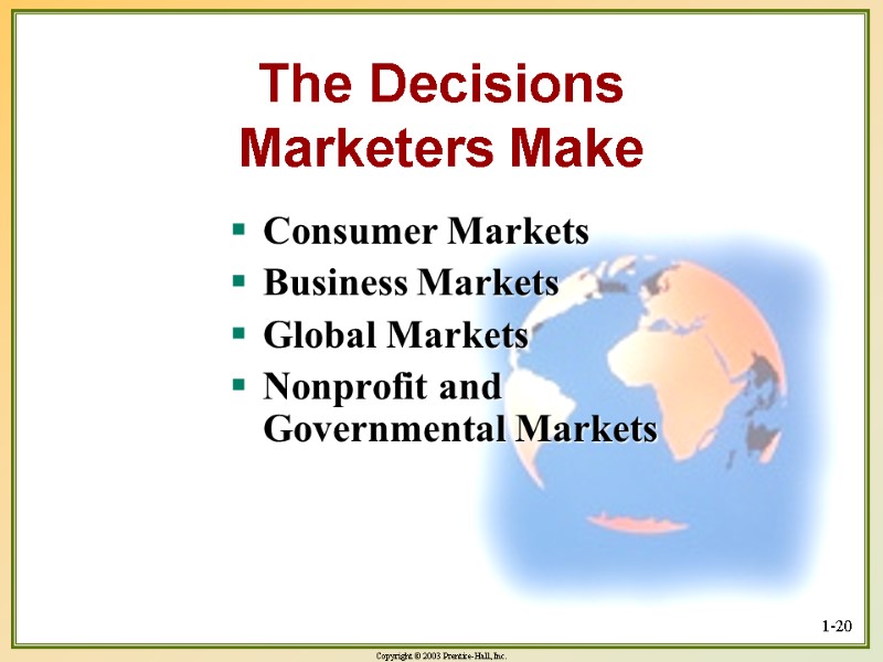 1-20 The Decisions Marketers Make Consumer Markets Business Markets Global Markets Nonprofit and Governmental